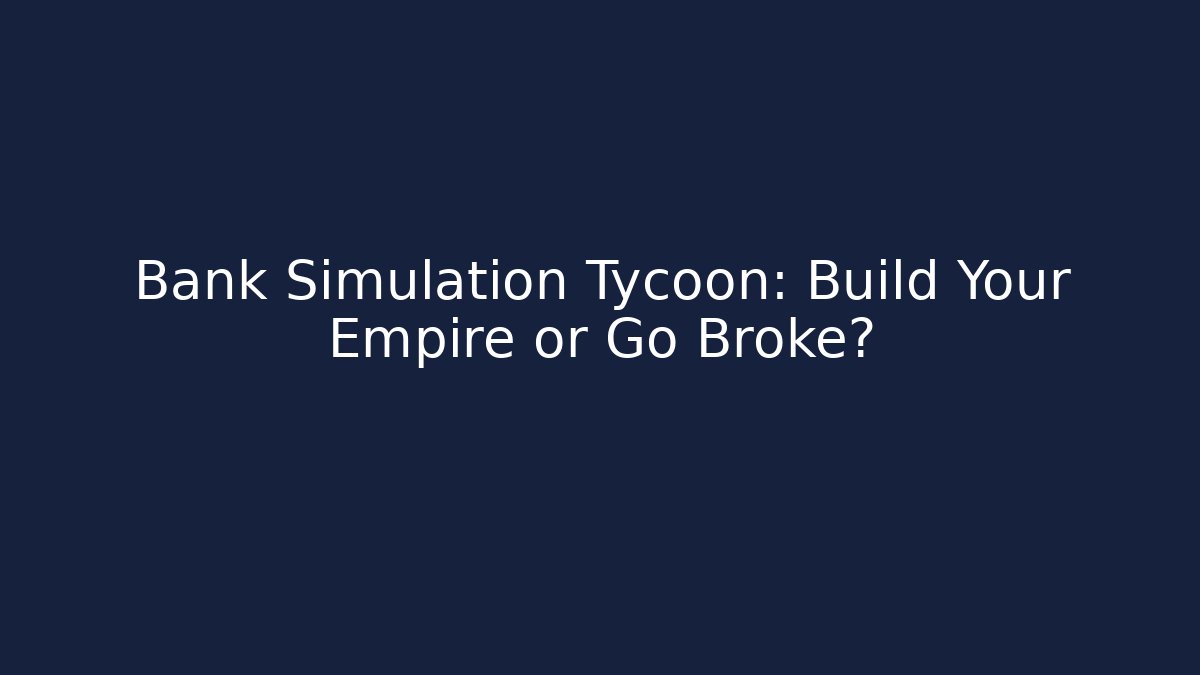 Bank Simulation Tycoon: Build Your Empire or Go Broke?