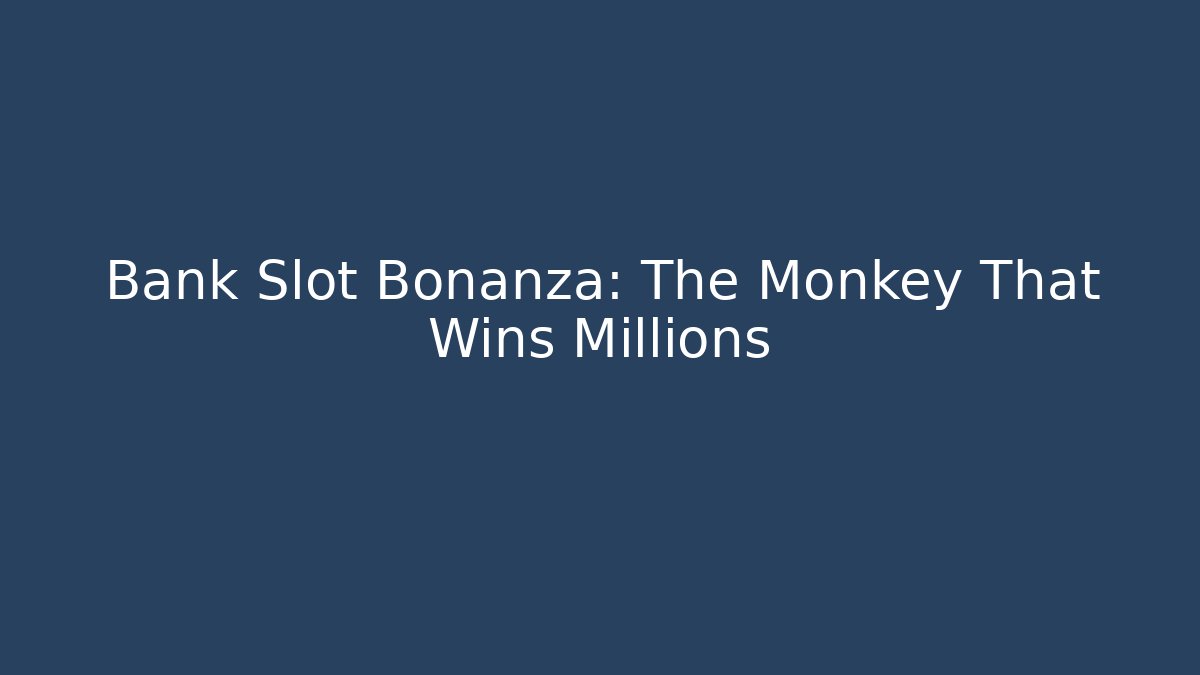 Bank Slot Bonanza: The Monkey That Wins Millions