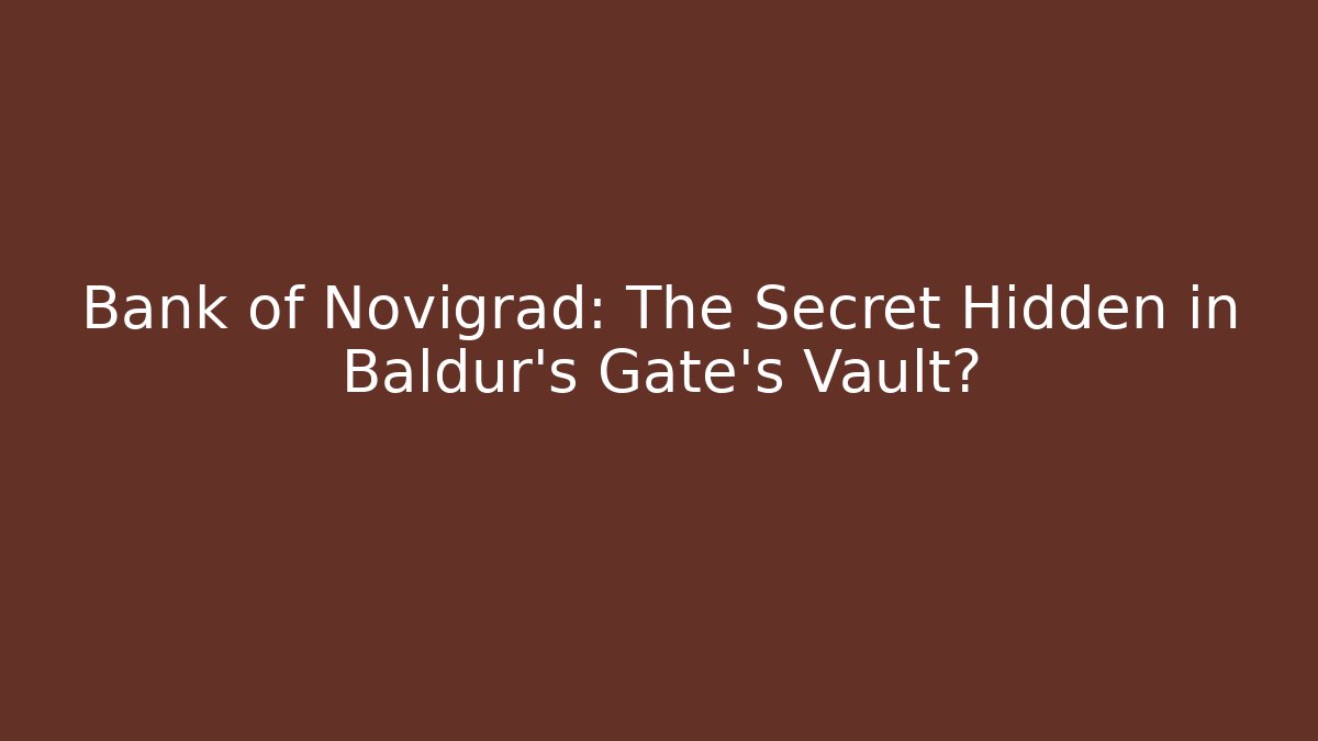 Bank of Novigrad: The Secret Hidden in Baldur's Gate's Vault?