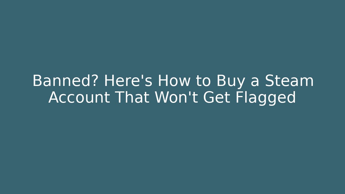 Banned? Here's How to Buy a Steam Account That Won't Get Flagged