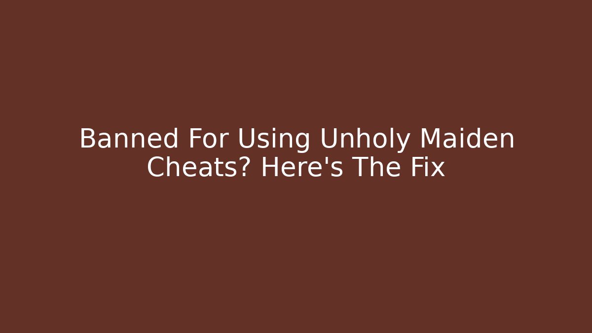 Banned For Using Unholy Maiden Cheats? Here's The Fix - Critter Realm