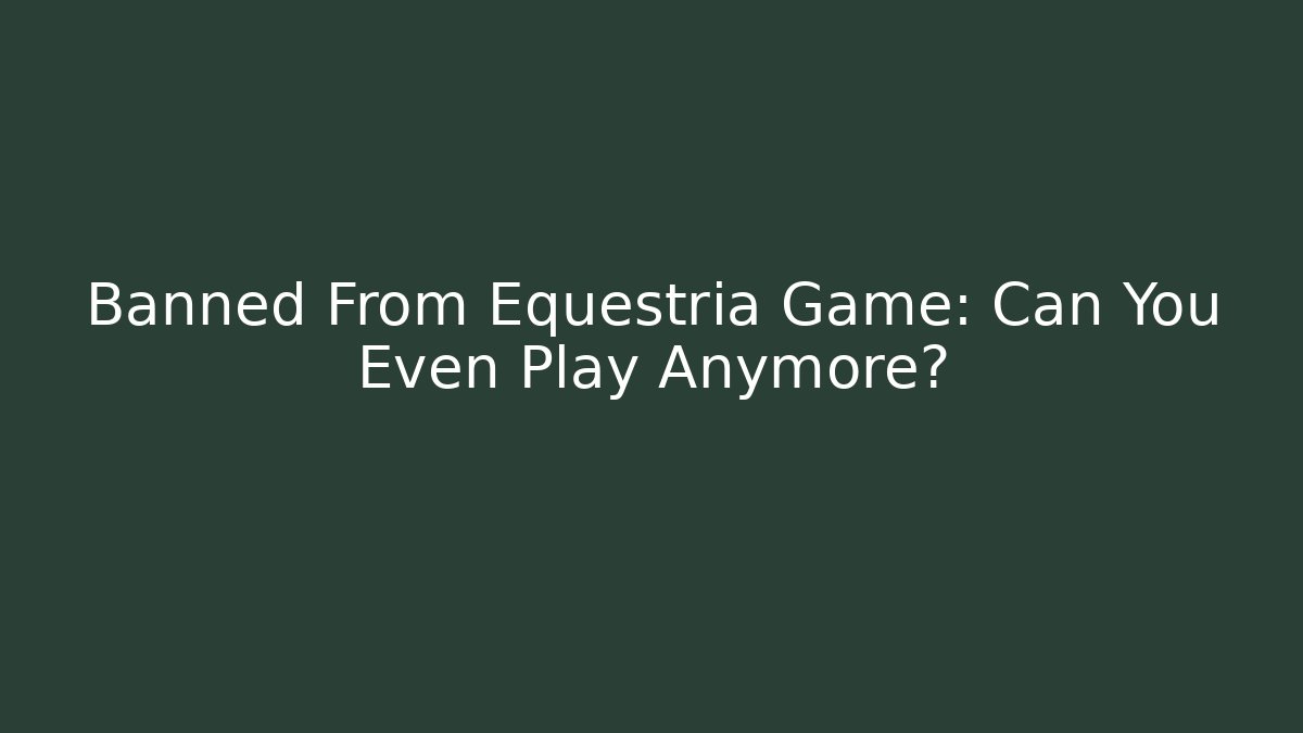 Banned From Equestria Game: Can You Even Play Anymore?