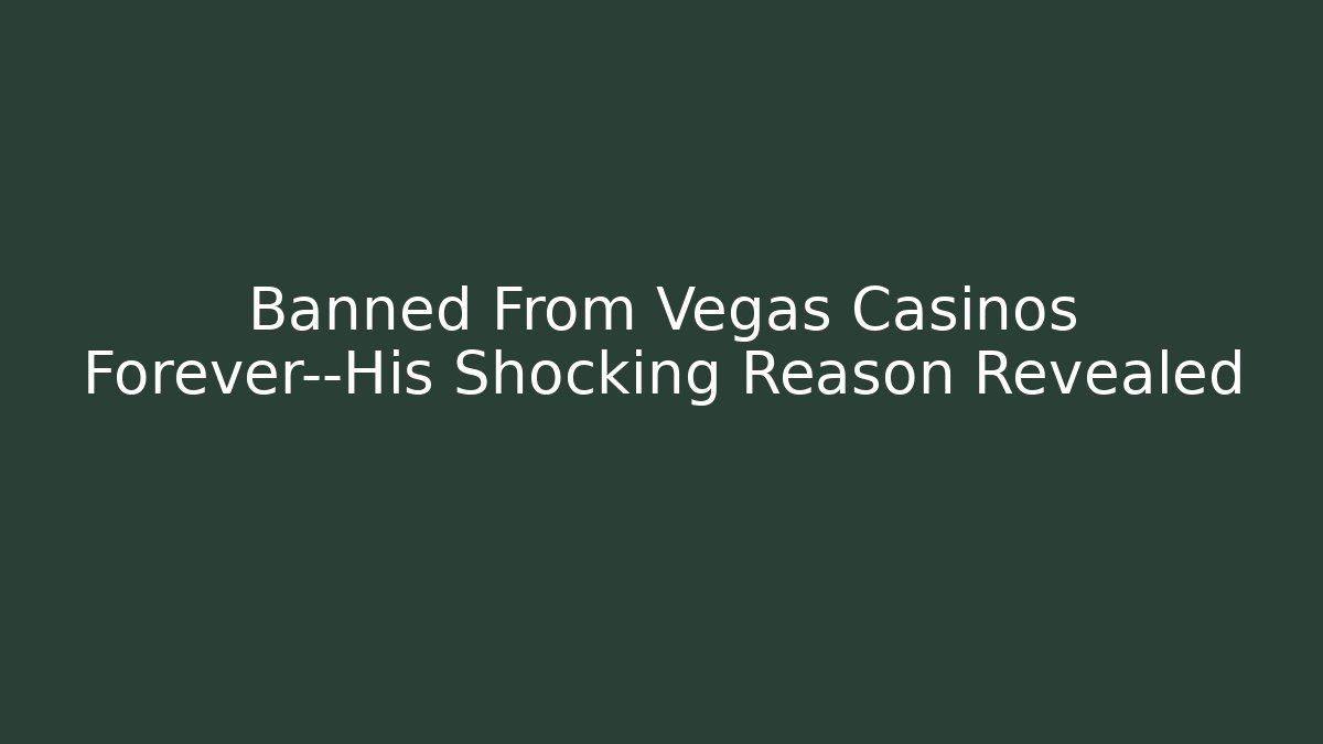 Banned From Vegas Casinos Forever—His Shocking Reason Revealed