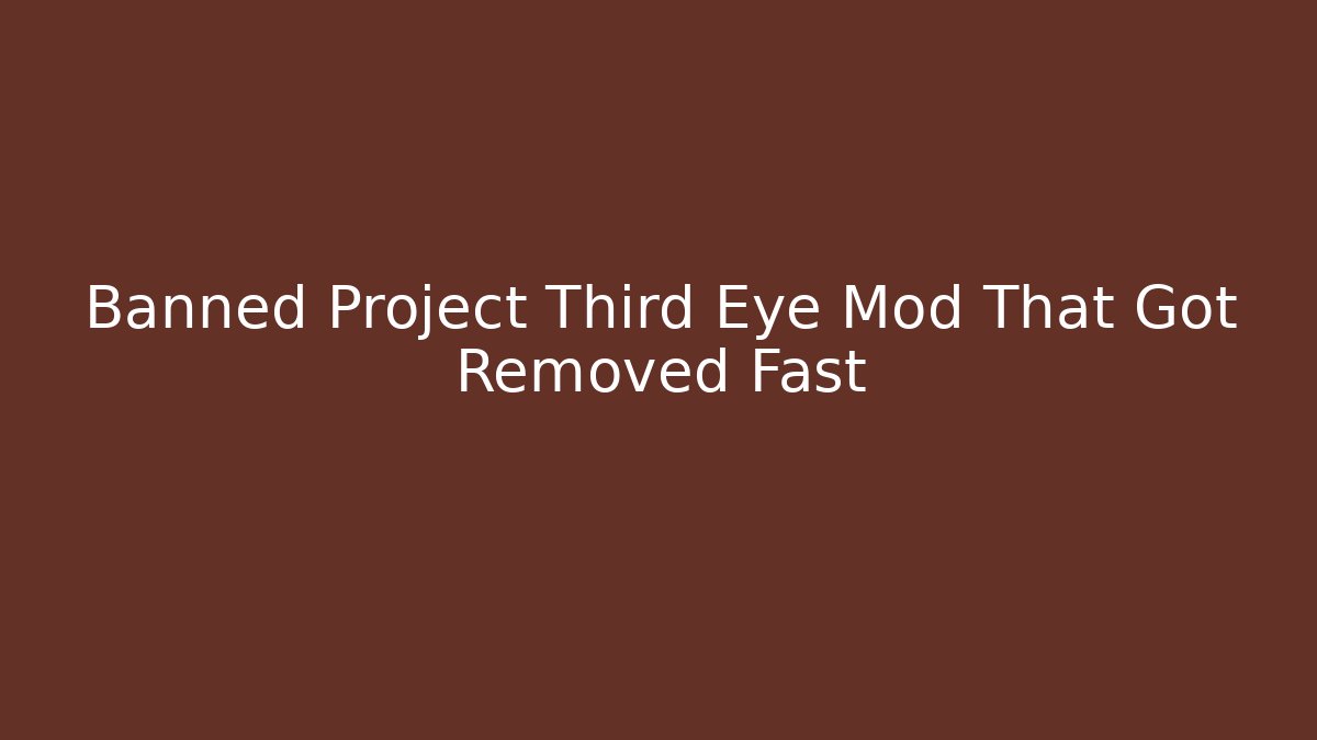 Banned Project Third Eye Mod That Got Removed Fast