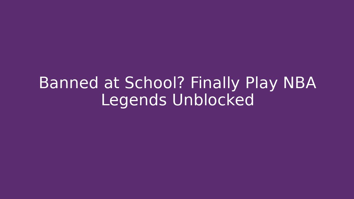 Banned at School? Finally Play NBA Legends Unblocked