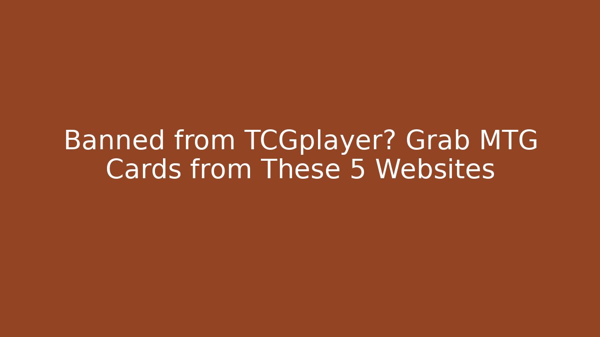 Banned from TCGplayer? Grab MTG Cards from These 5 Websites - Critter Realm