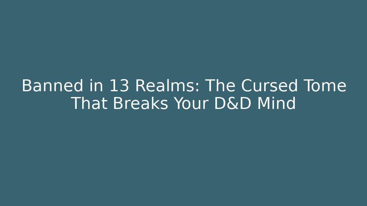 Banned in 13 Realms: The Cursed Tome That Breaks Your D&D Mind