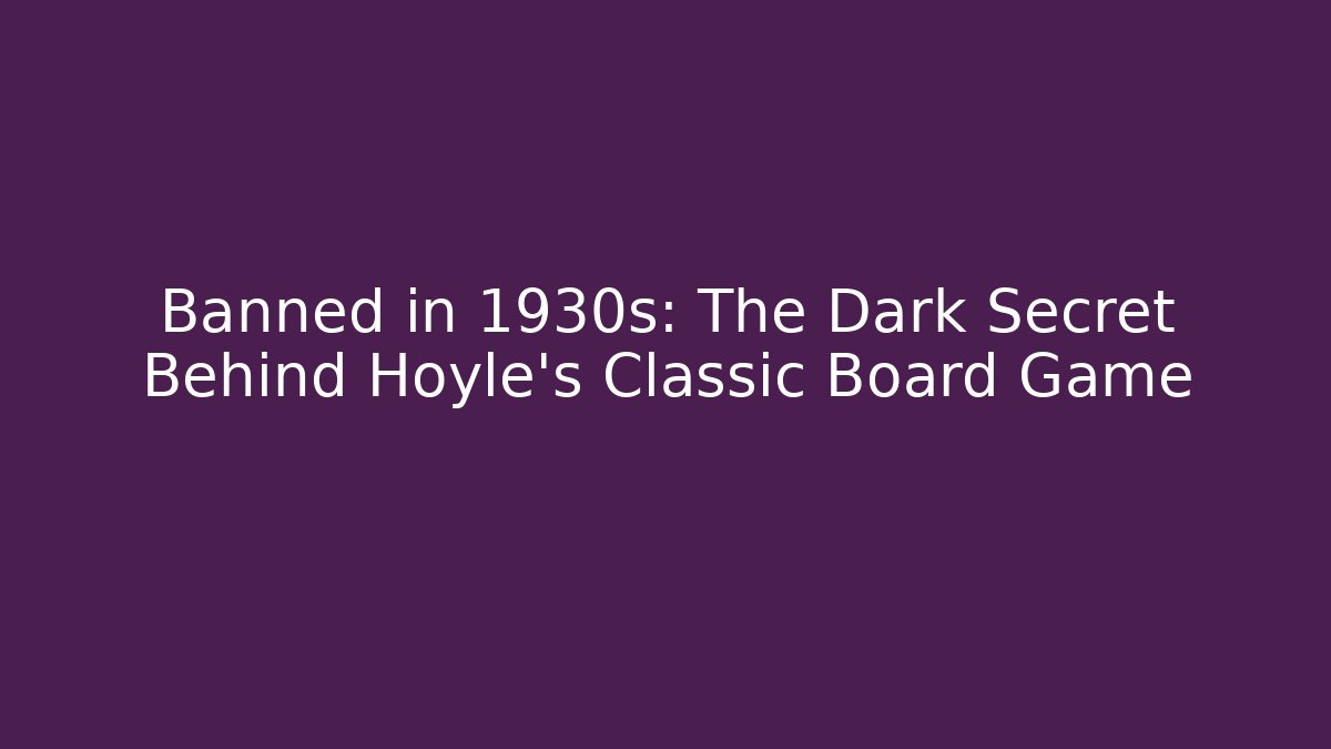 Banned in 1930s: The Dark Secret Behind Hoyle's Classic Board Game