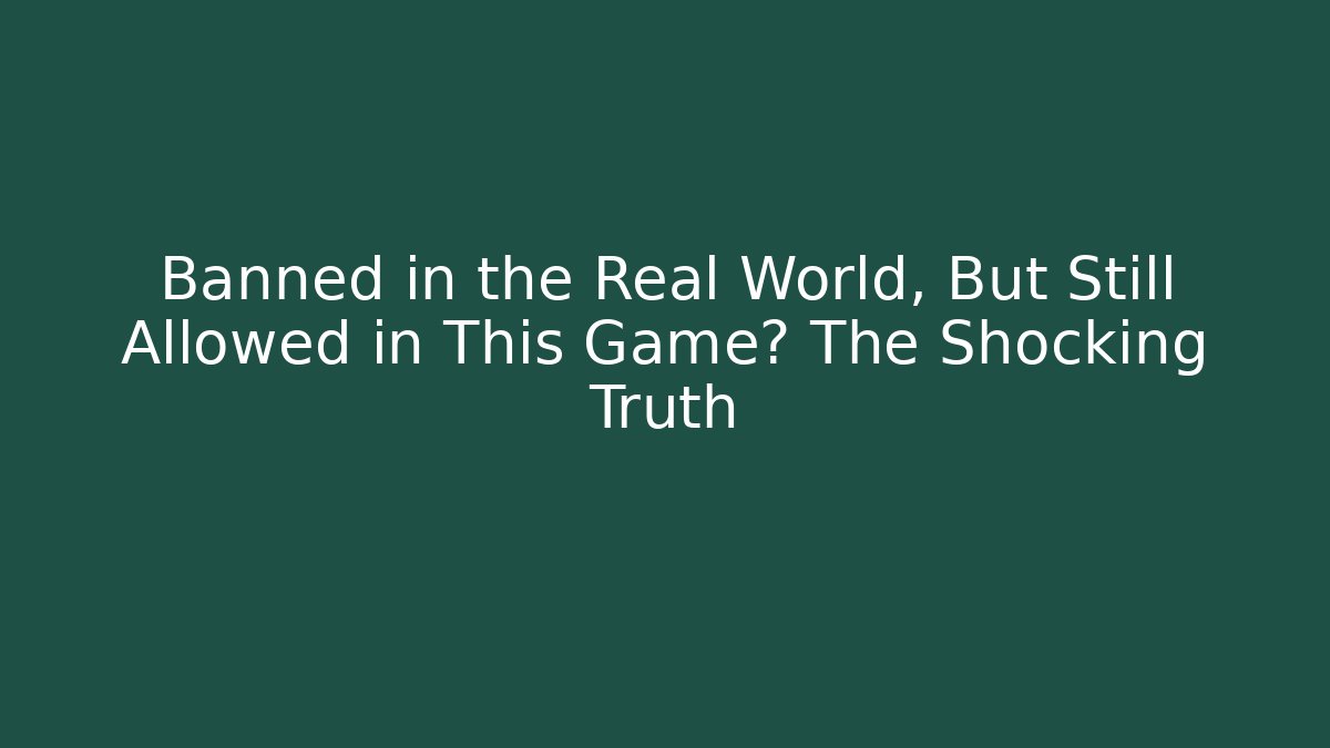 Banned in the Real World, But Still Allowed in This Game? The Shocking Truth