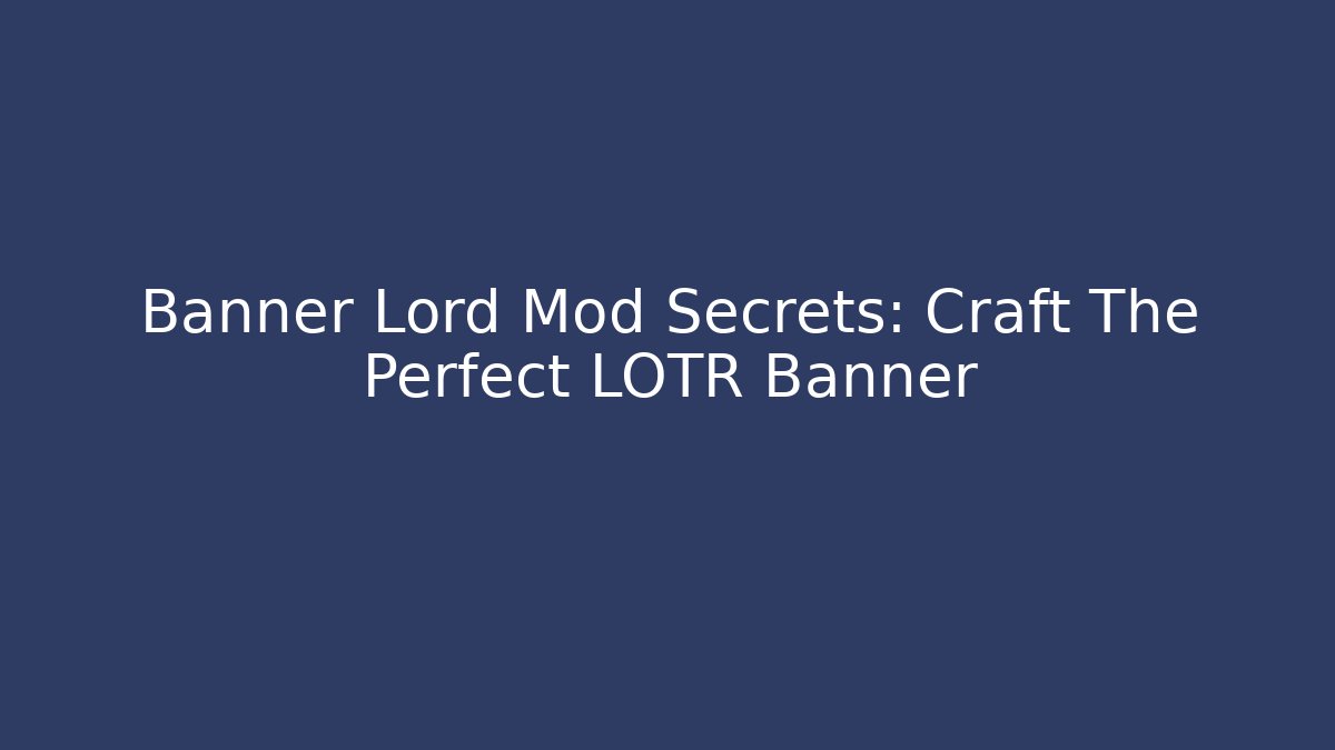 Banner Lord Mod Secrets: Craft The Perfect LOTR Banner