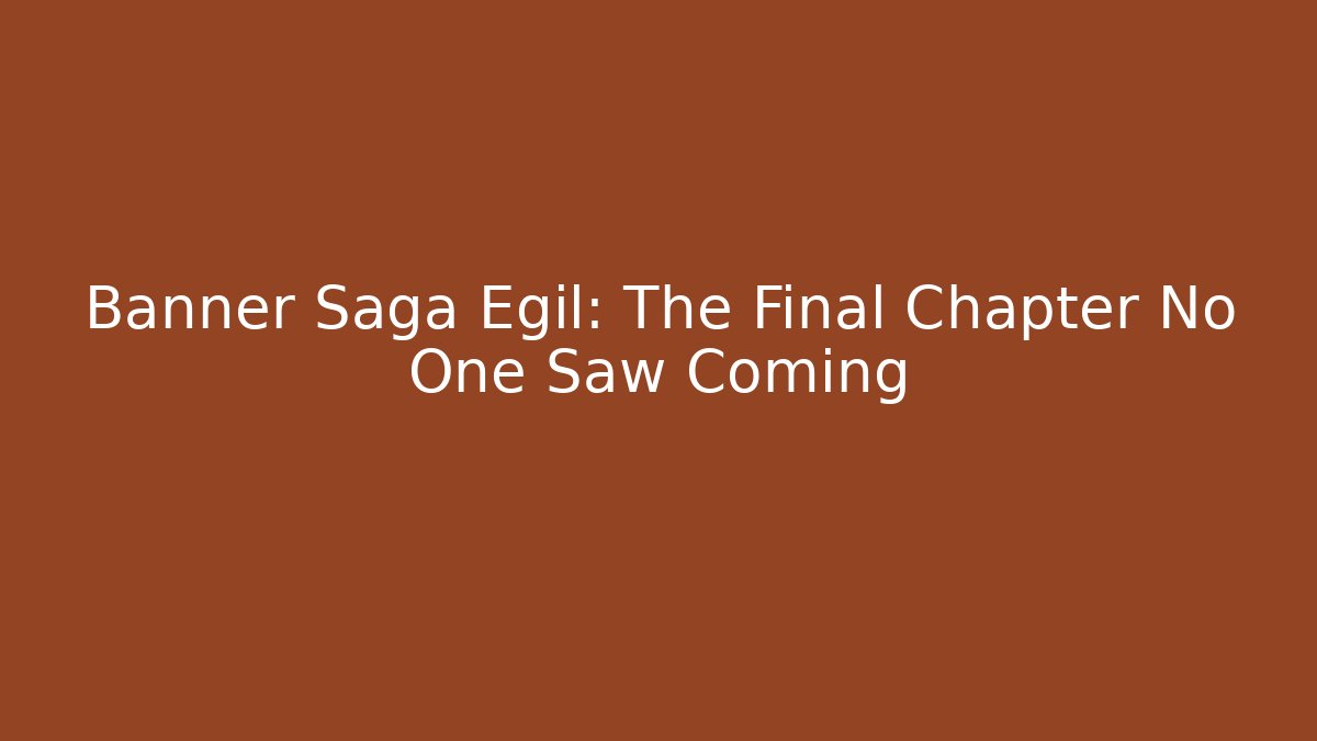 Banner Saga Egil: The Final Chapter No One Saw Coming