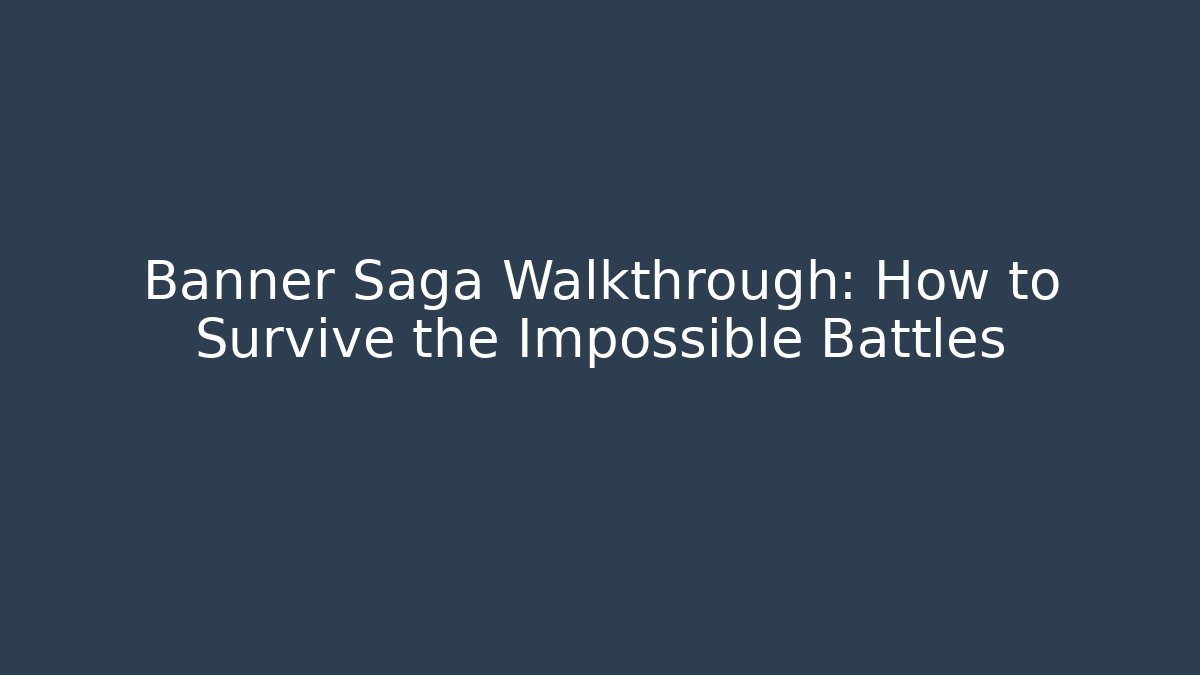 Banner Saga Walkthrough: How to Survive the Impossible Battles