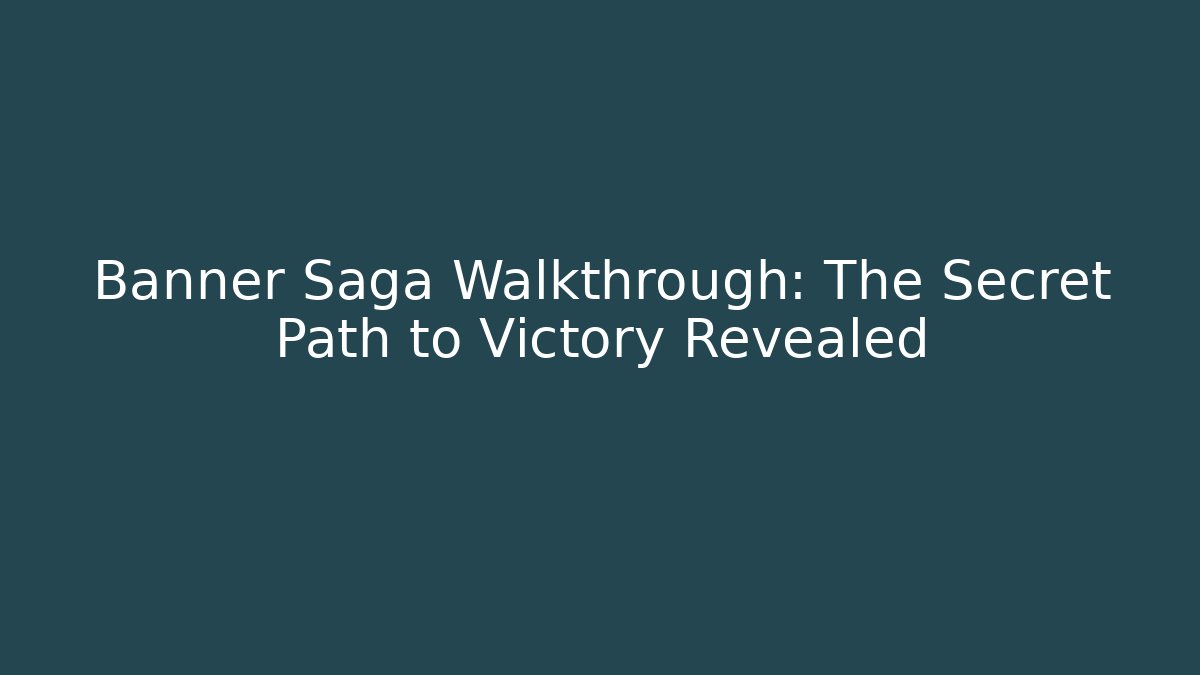 Banner Saga Walkthrough: The Secret Path to Victory Revealed
