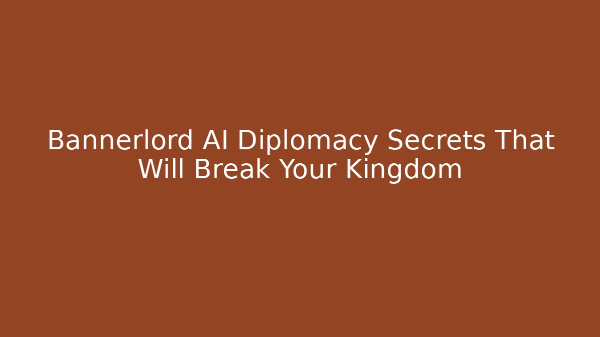 Bannerlord AI Diplomacy Secrets That Will Break Your Kingdom