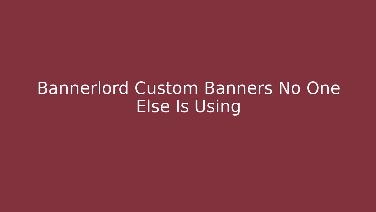 Bannerlord Custom Banners No One Else Is Using
