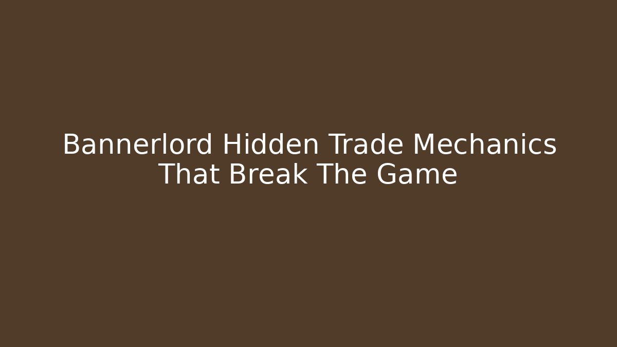 Bannerlord Hidden Trade Mechanics That Break The Game