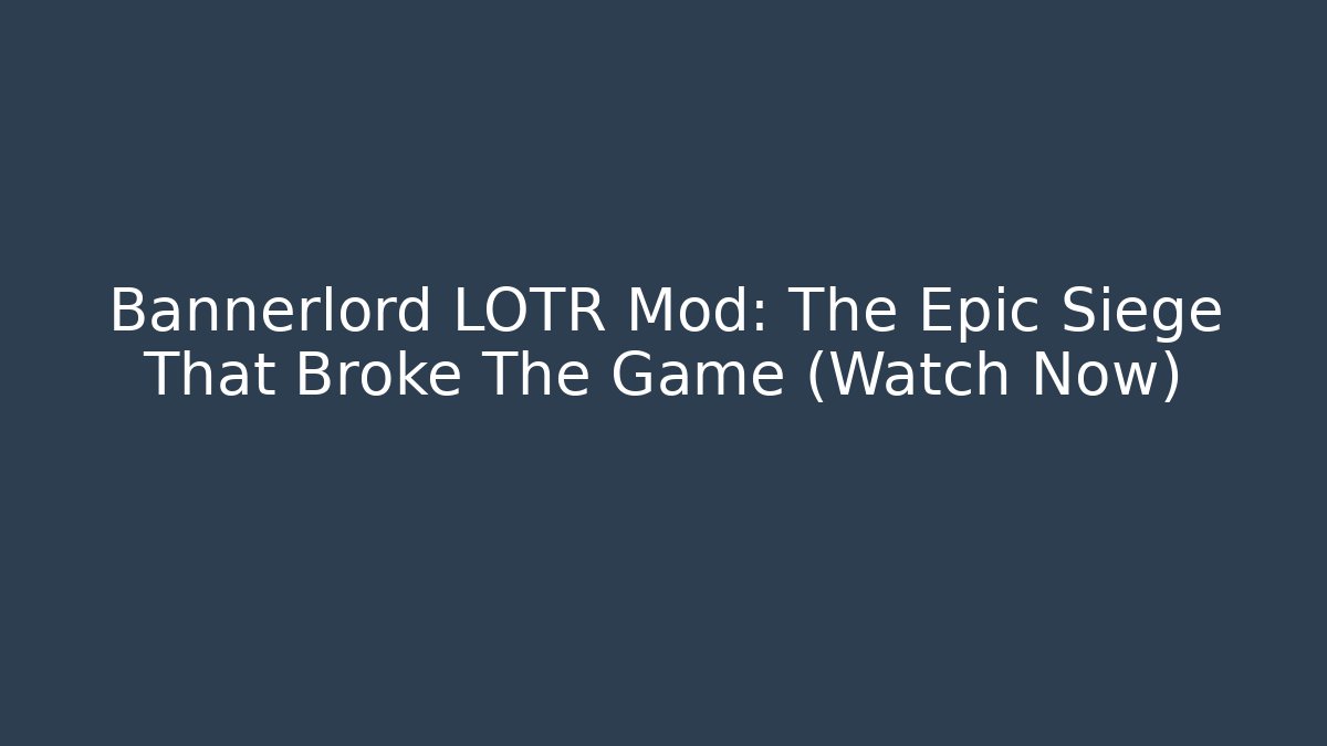 Bannerlord LOTR Mod: The Epic Siege That Broke The Game (Watch Now)