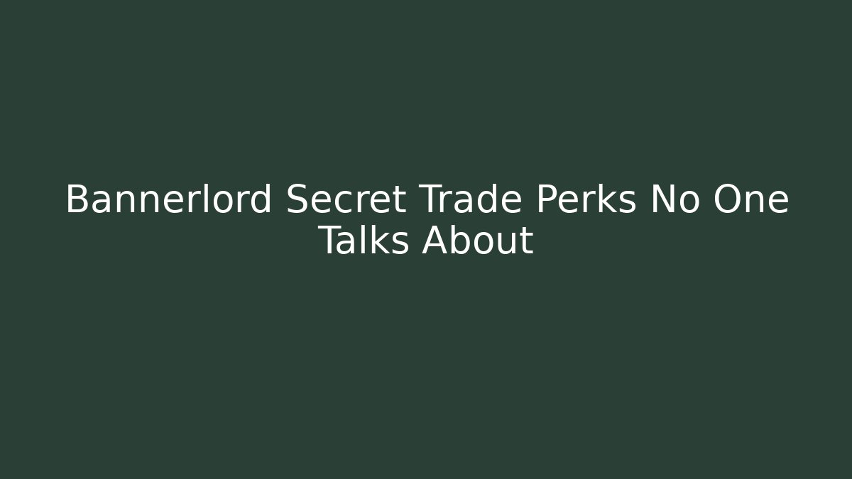 Bannerlord Secret Trade Perks No One Talks About