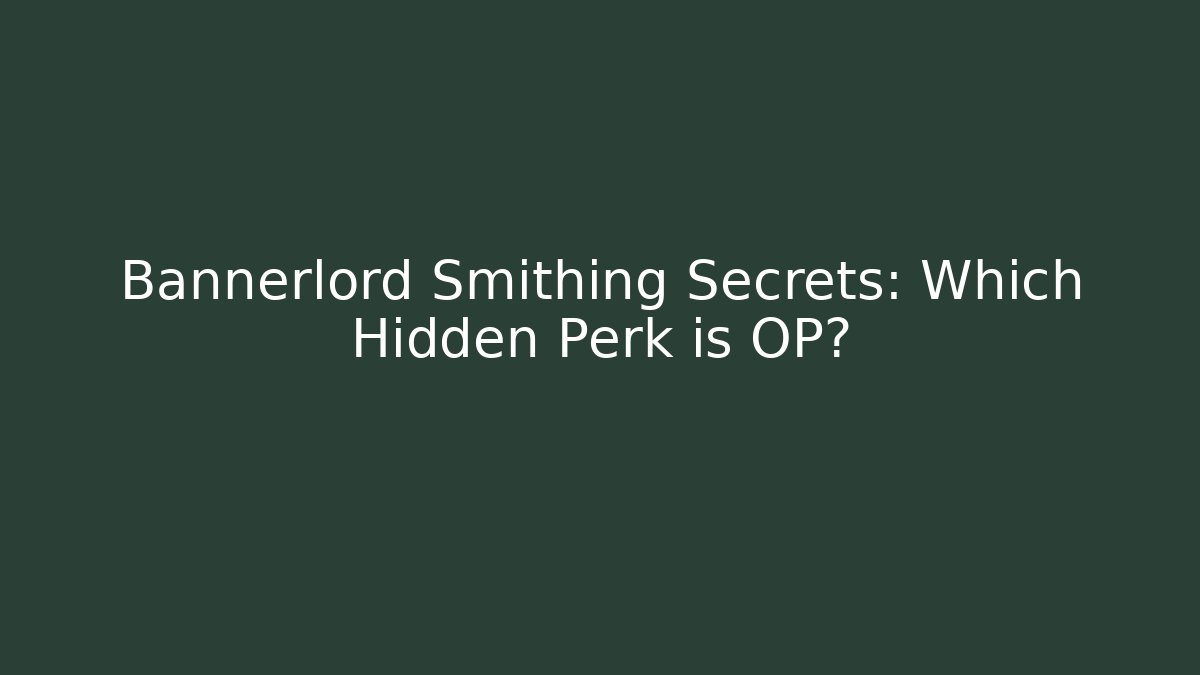Bannerlord Smithing Secrets: Which Hidden Perk is OP? - Critter Realm