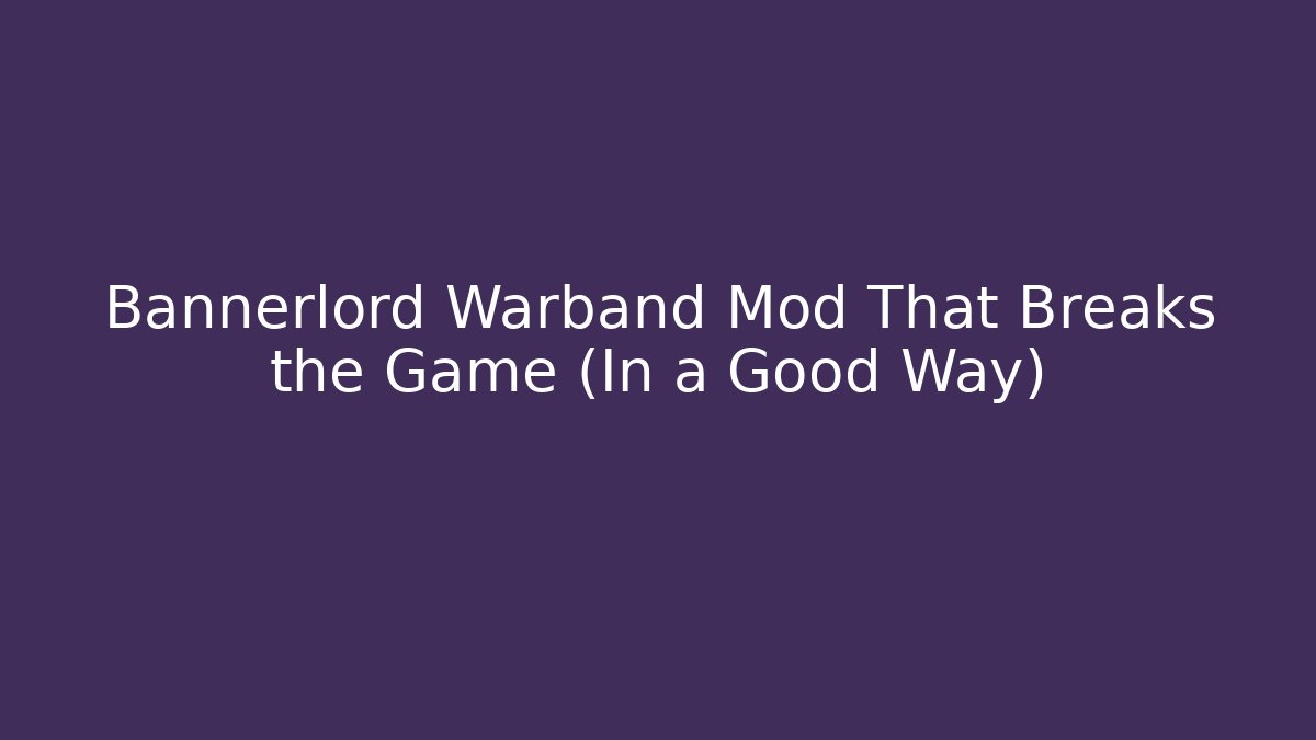 Bannerlord Warband Mod That Breaks the Game (In a Good Way)