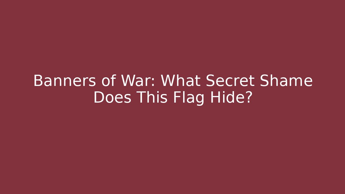 Banners of War: What Secret Shame Does This Flag Hide?