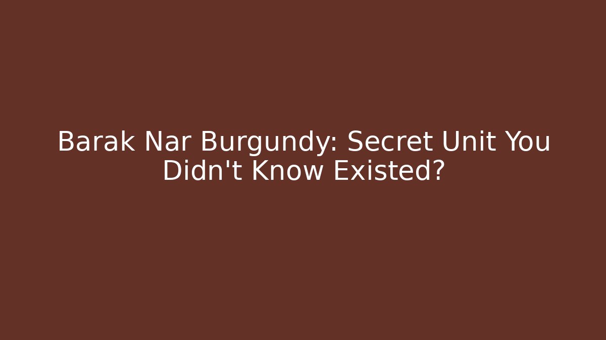 Barak Nar Burgundy: Secret Unit You Didn’t Know Existed? - Critter Realm