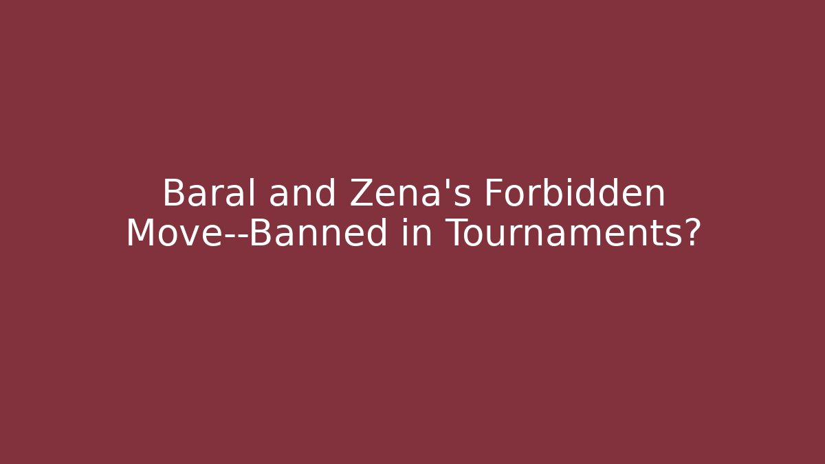 Baral and Zena's Forbidden Move—Banned in Tournaments?