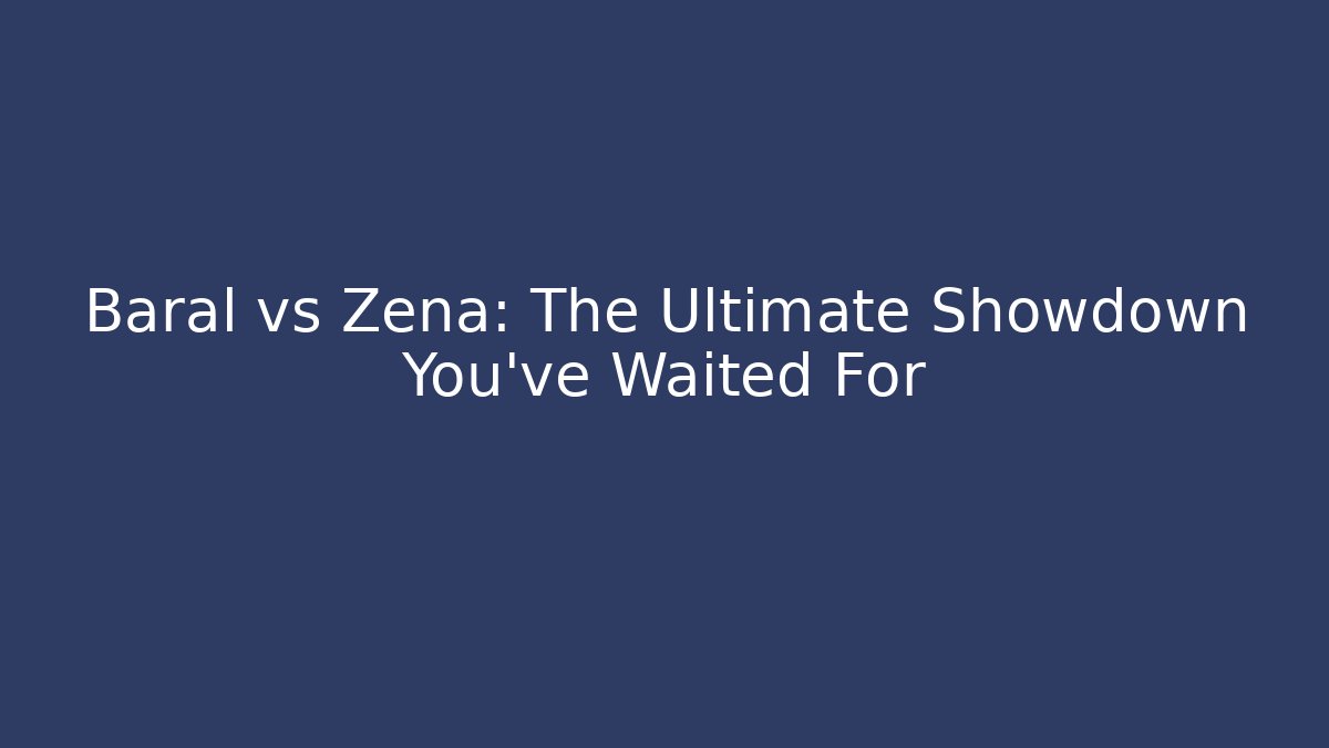 Baral vs Zena: The Ultimate Showdown You've Waited For