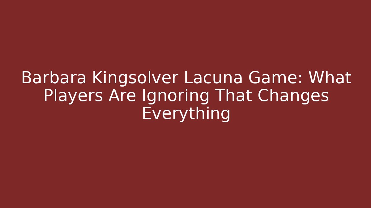 Barbara Kingsolver Lacuna Game: What Players Are Ignoring That Changes Everything