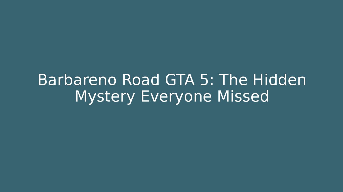 Barbareno Road GTA 5: The Hidden Mystery Everyone Missed