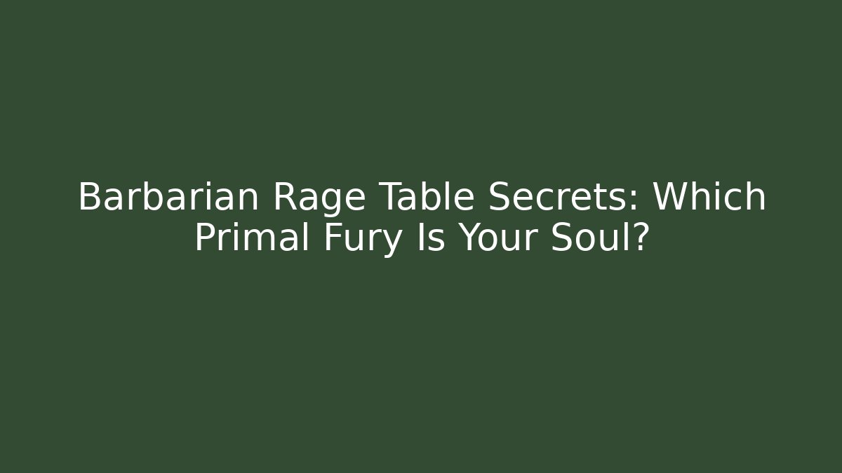 Barbarian Rage Table Secrets: Which Primal Fury Is Your Soul? - Critter Realm