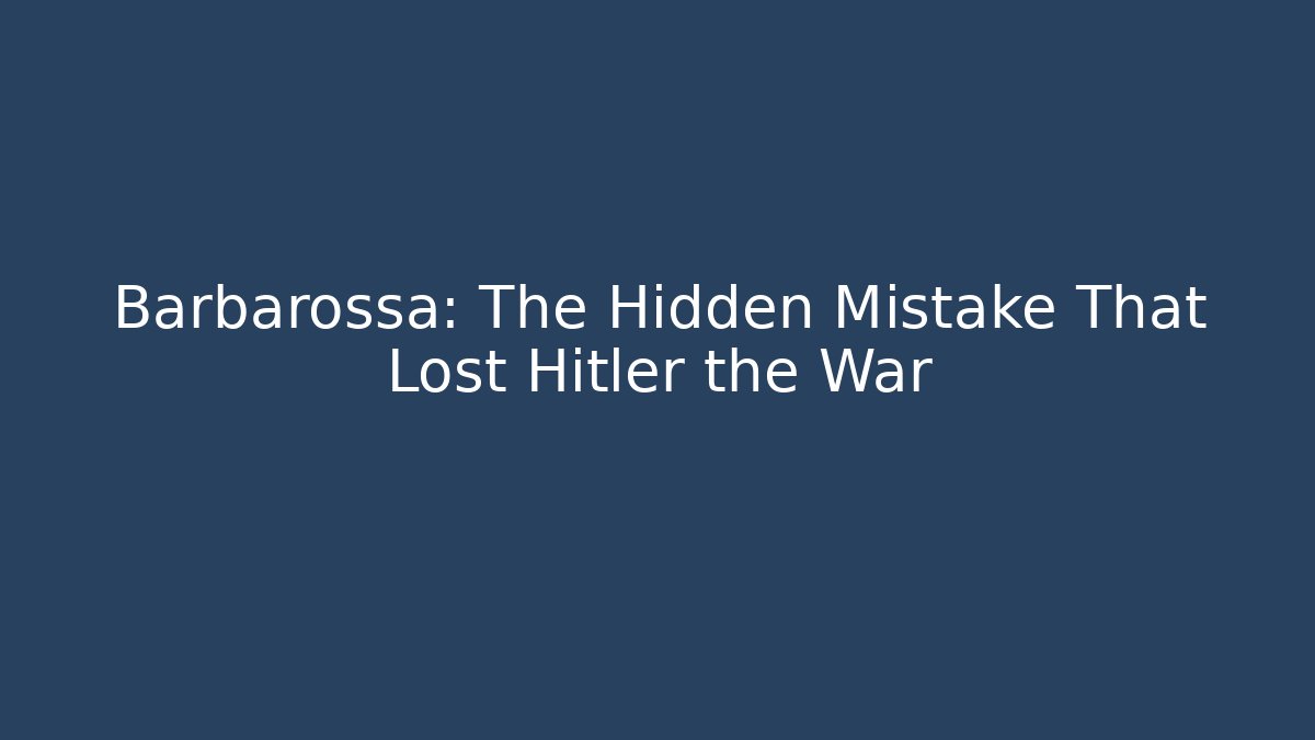 Barbarossa: The Hidden Mistake That Lost Hitler the War - Critter Realm