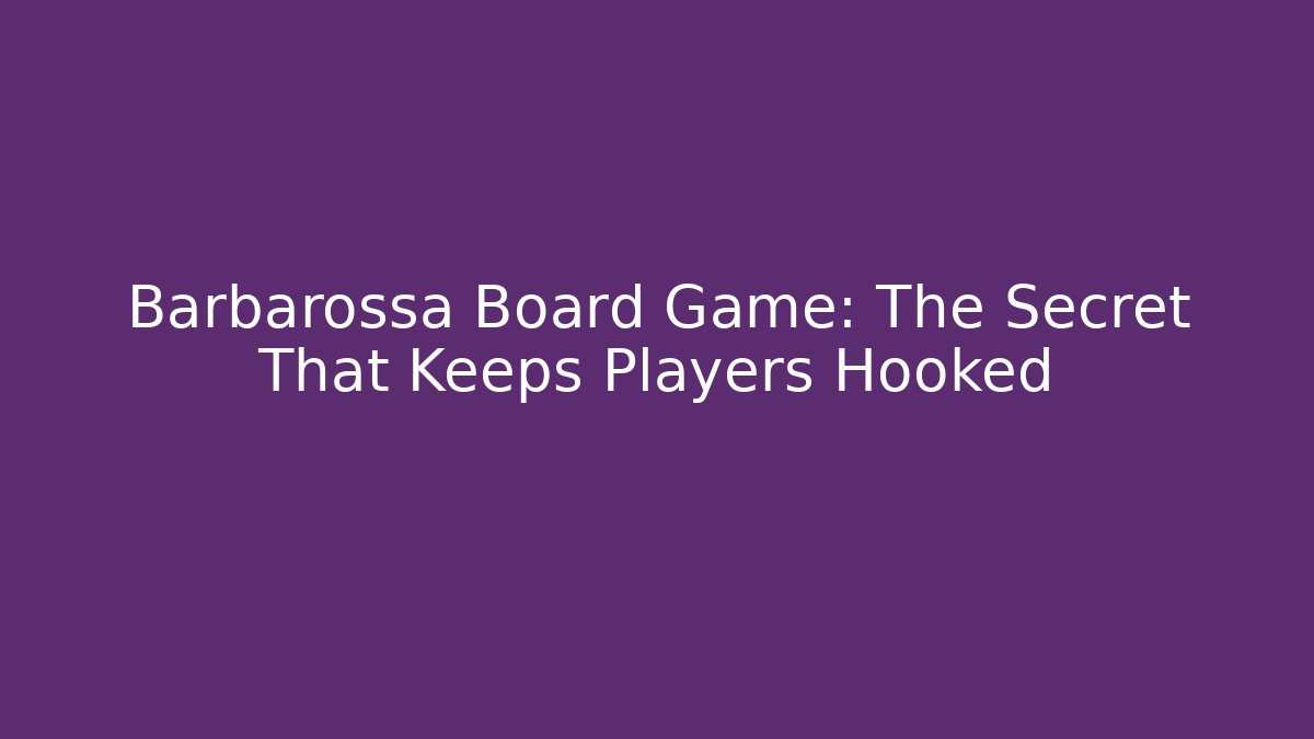 Barbarossa Board Game: The Secret That Keeps Players Hooked