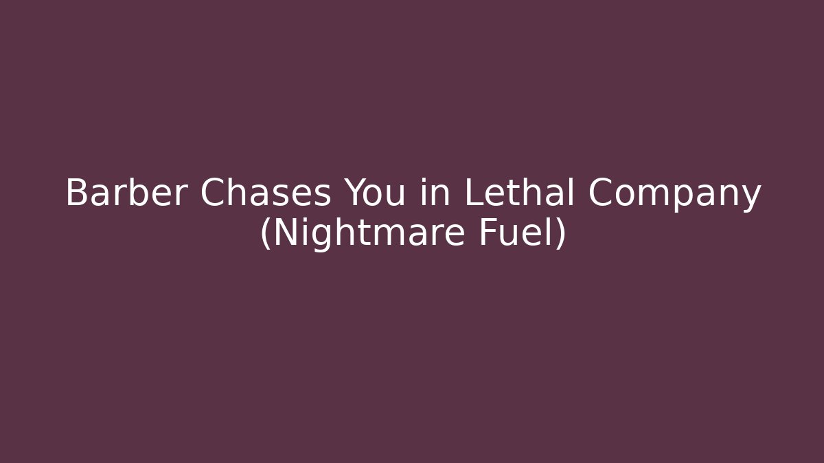Barber Chases You in Lethal Company (Nightmare Fuel)