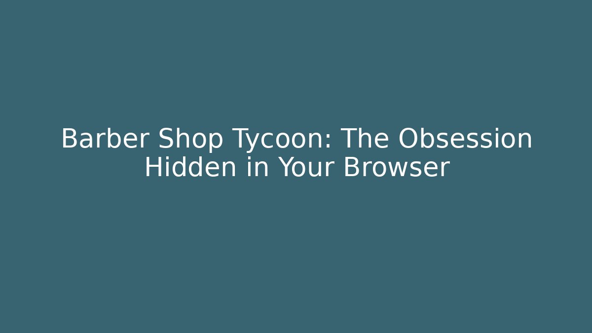 Barber Shop Tycoon: The Obsession Hidden in Your Browser