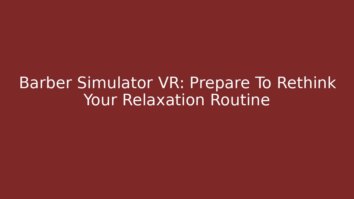 Barber Simulator VR: Prepare To Rethink Your Relaxation Routine