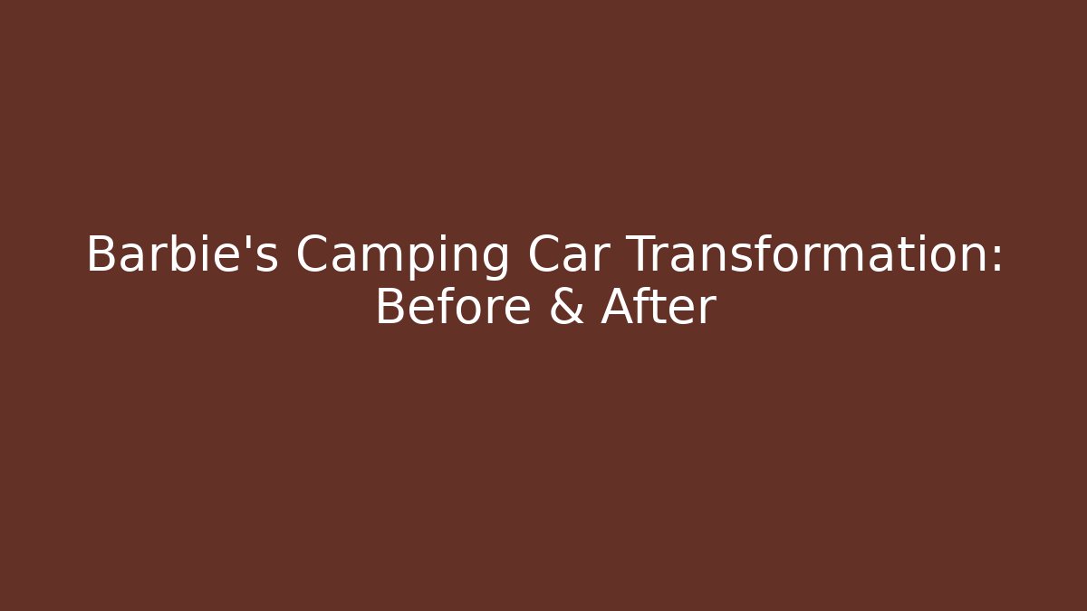 Barbie's Camping Car Transformation: Before & After - Critter Realm