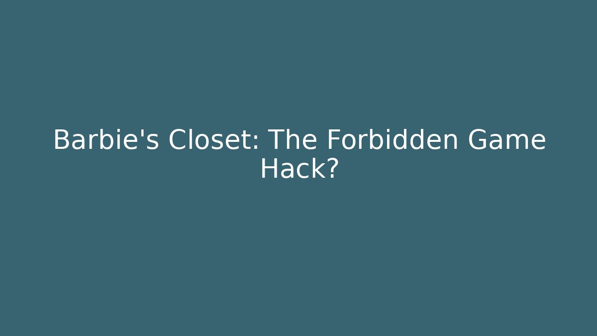 Barbie's Closet: The Forbidden Game Hack?