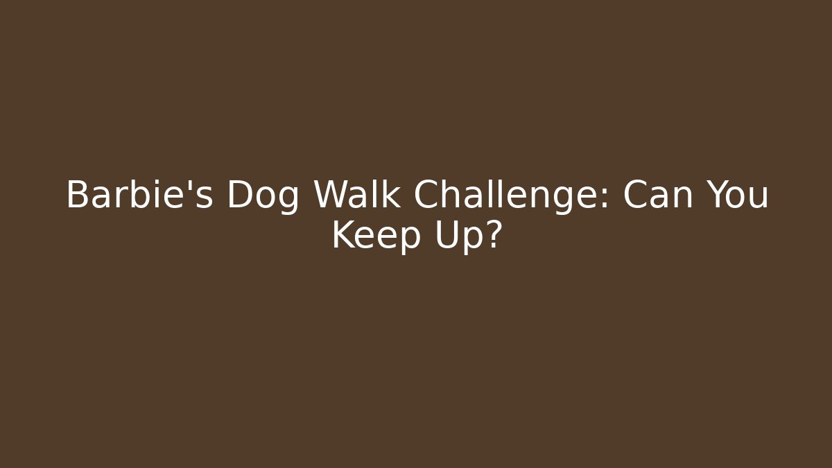 Barbie's Dog Walk Challenge: Can You Keep Up?