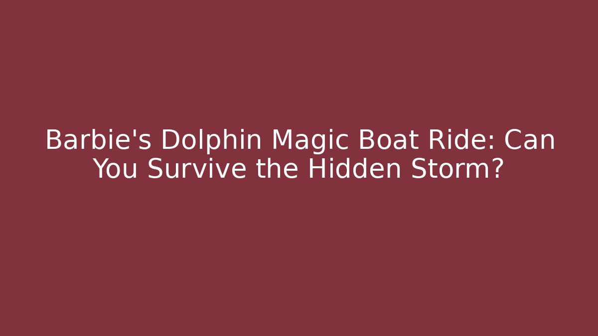 Barbie's Dolphin Magic Boat Ride: Can You Survive the Hidden Storm?