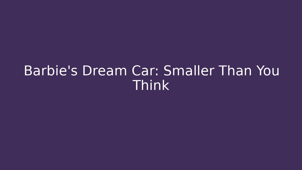 Barbie's Dream Car: Smaller Than You Think