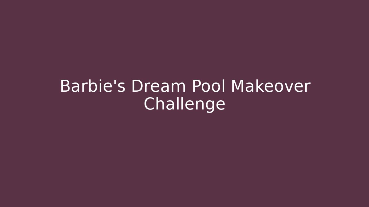 Barbie's Dream Pool Makeover Challenge