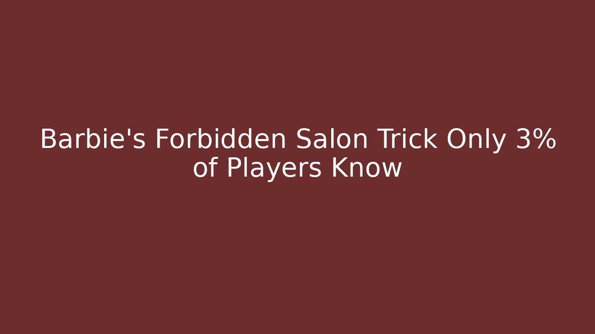 Barbie's Forbidden Salon Trick Only 3% of Players Know