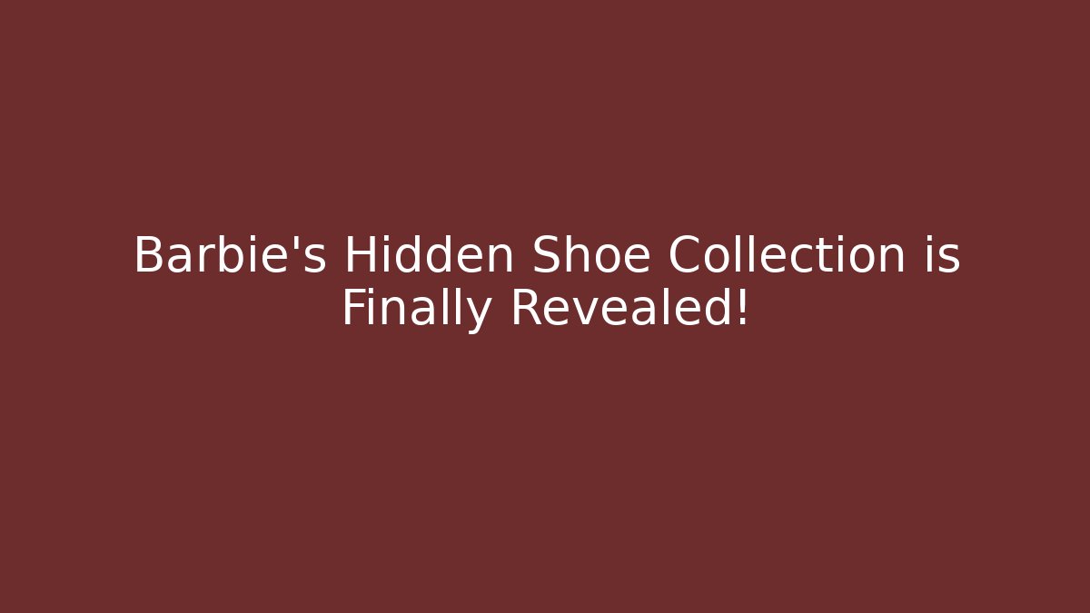 Barbie's Hidden Shoe Collection is Finally Revealed! - Critter Realm