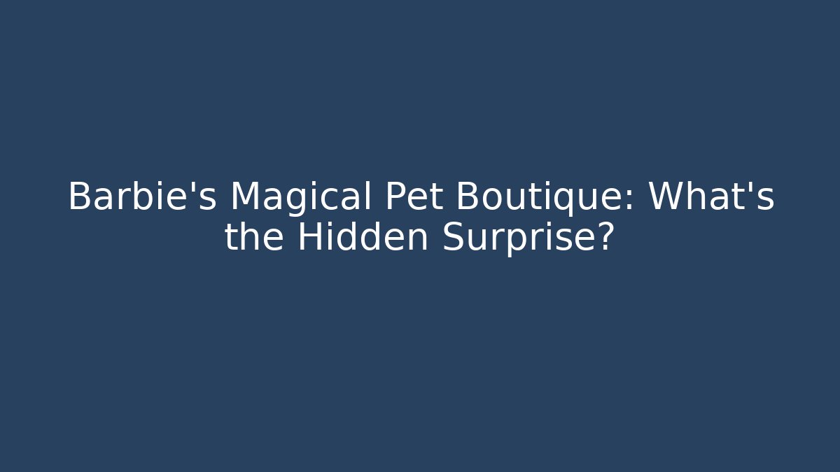 Barbie's Magical Pet Boutique: What's the Hidden Surprise?