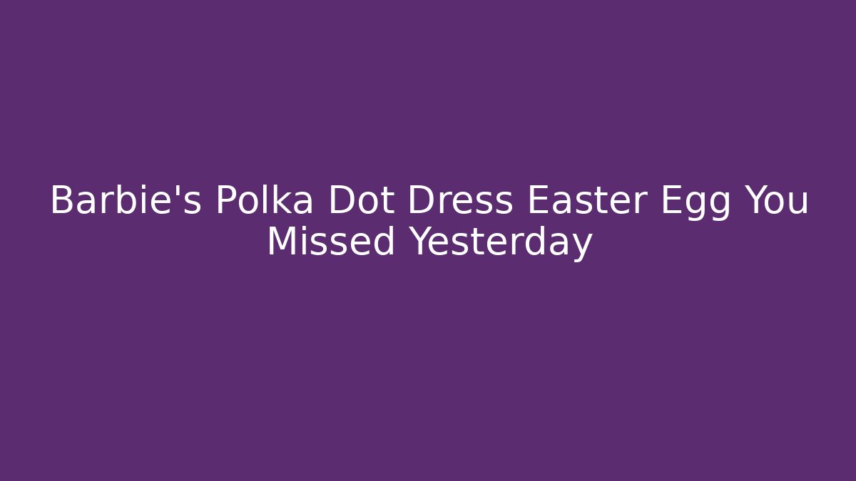 Barbie's Polka Dot Dress Easter Egg You Missed Yesterday