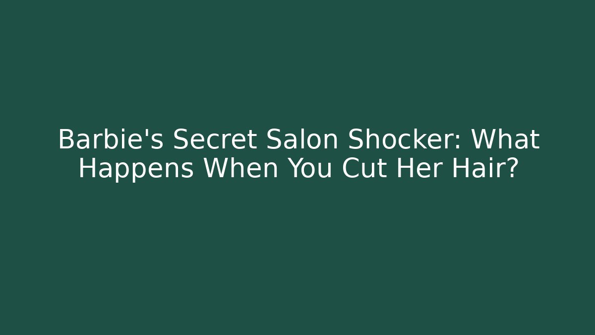 Barbie's Secret Salon Shocker: What Happens When You Cut Her Hair?