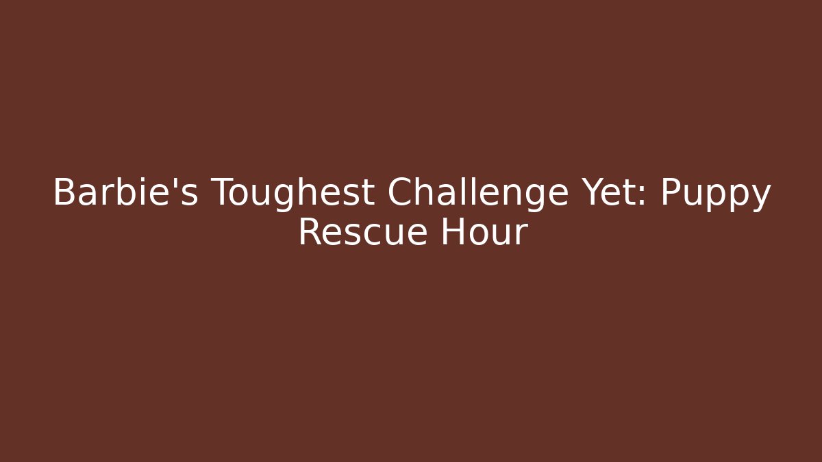 Barbie's Toughest Challenge Yet: Puppy Rescue Hour