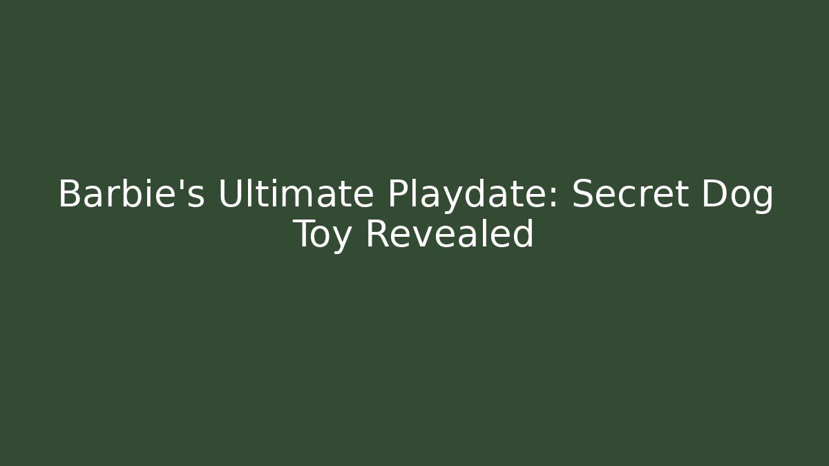 Barbie's Ultimate Playdate: Secret Dog Toy Revealed - Critter Realm