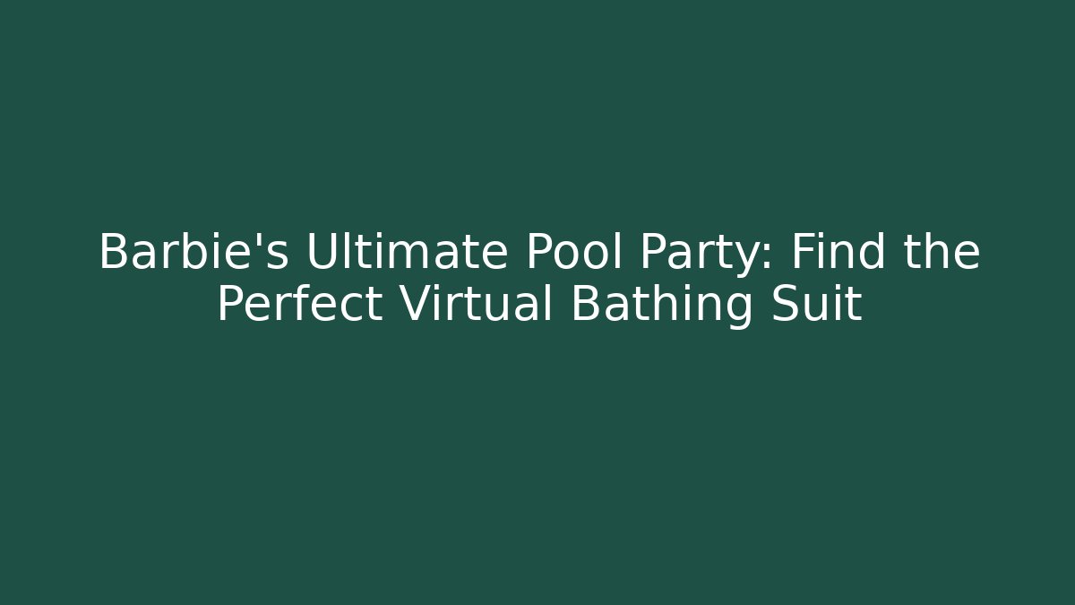 Barbie's Ultimate Pool Party: Find the Perfect Virtual Bathing Suit